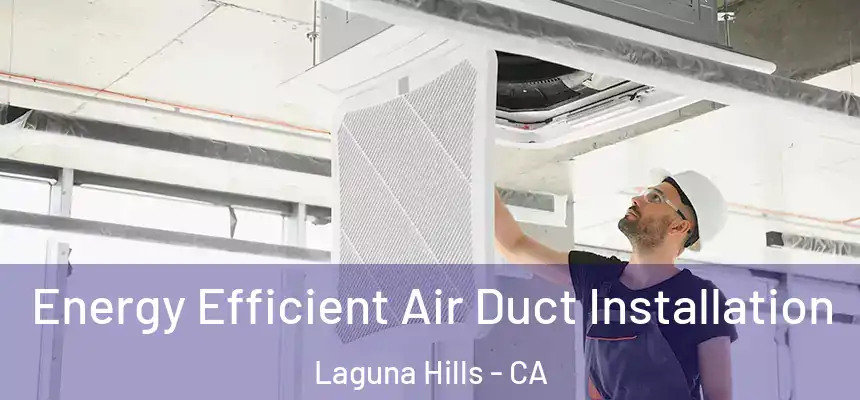 Energy Efficient Air Duct Installation Laguna Hills - CA