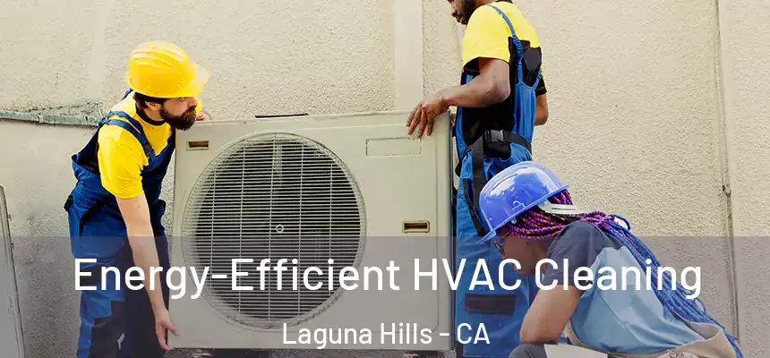 Energy-Efficient HVAC Cleaning Laguna Hills - CA