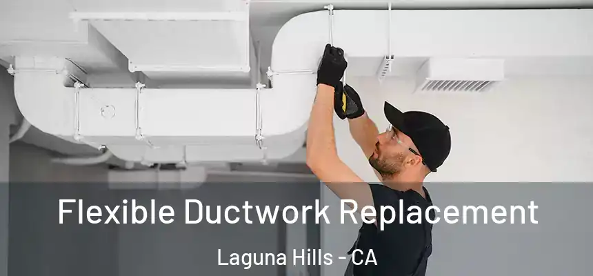 Flexible Ductwork Replacement Laguna Hills - CA