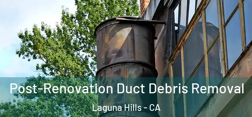  Post-Renovation Duct Debris Removal Laguna Hills - CA